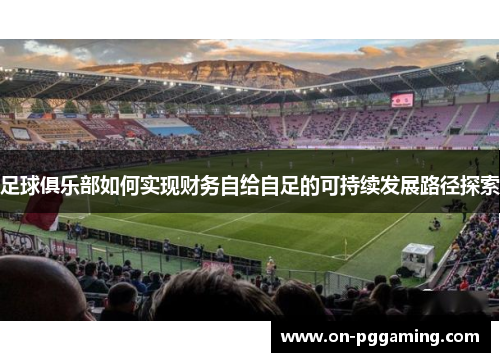 足球俱乐部如何实现财务自给自足的可持续发展路径探索