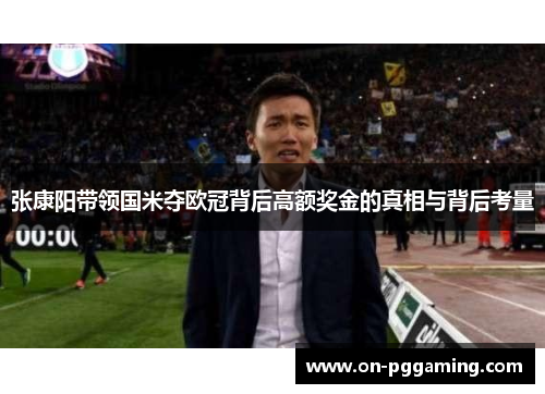 张康阳带领国米夺欧冠背后高额奖金的真相与背后考量