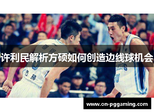 许利民解析方硕如何创造边线球机会