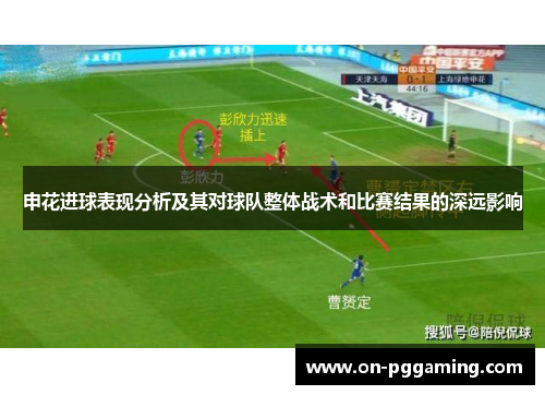 申花进球表现分析及其对球队整体战术和比赛结果的深远影响