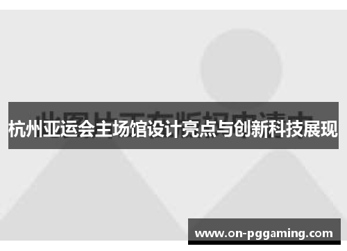 杭州亚运会主场馆设计亮点与创新科技展现