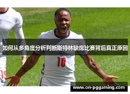 如何从多角度分析判断斯特林缺席比赛背后真正原因
