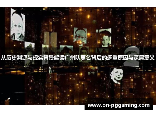从历史渊源与现实背景解读广州队更名背后的多重原因与深层意义