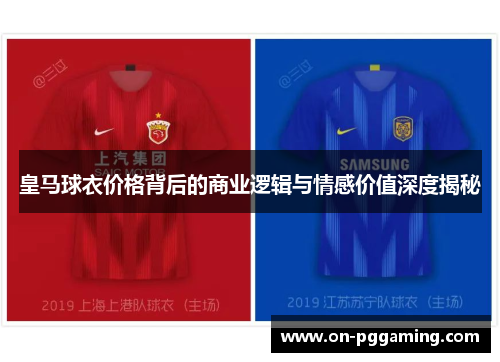 皇马球衣价格背后的商业逻辑与情感价值深度揭秘