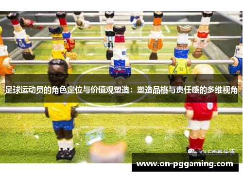 足球运动员的角色定位与价值观塑造：塑造品格与责任感的多维视角