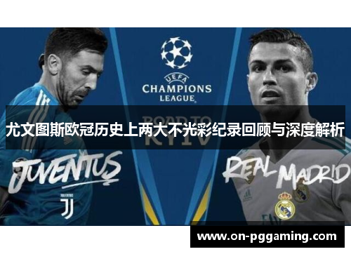 尤文图斯欧冠历史上两大不光彩纪录回顾与深度解析