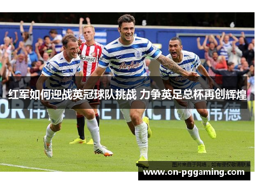 红军如何迎战英冠球队挑战 力争英足总杯再创辉煌