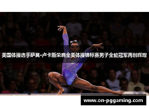 美国体操选手萨莫·卢卡斯荣膺全美体操锦标赛男子全能冠军再创辉煌