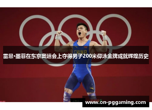 雷恩·墨菲在东京奥运会上夺得男子200米仰泳金牌成就辉煌历史